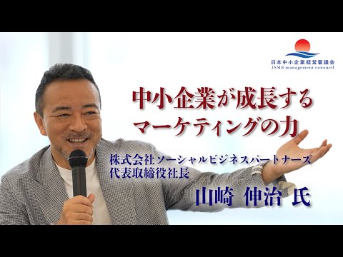 【山崎伸治 氏 特別講義】中小企業が成長するマーケティングの力：日本中小企業経営審議会