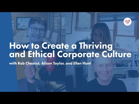 How to Create a Thriving and Ethical Corporate Culture with Rob Chesnut, Alison Taylor, & Ellen Hunt