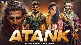 Atank | Akashay Kumar | Alia Bhatt | Bollywood New Released Full Action Hindi Dubbed Movie 2024