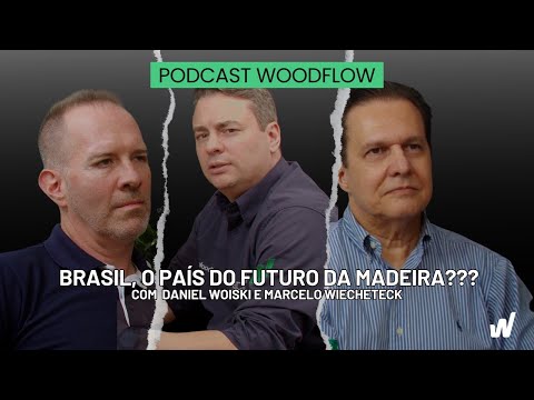 BRASIL, O PAÍS DO FUTURO DA MADEIRA???  - Podcast WoodFlow #4