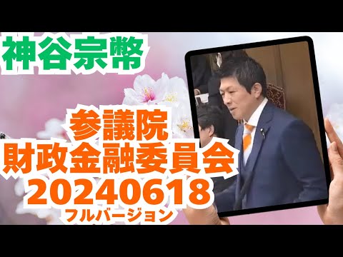 参政党【神谷宗幣】参議院財政金融委員会20240618（神谷宗幣部分フルバージョン）