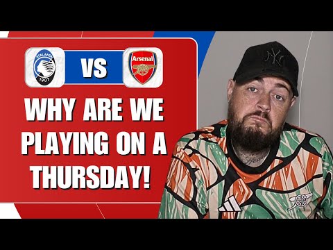 Why Are We Playing On Thursday! | Atalanta v Arsenal | Match Preview