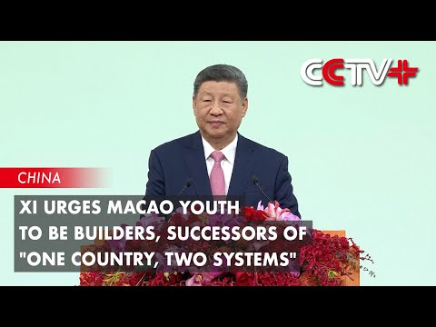 Xi Urges Macao Youth to Be Builders, Successors of "One Country, Two Systems"