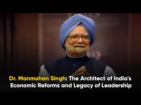 Dr. Manmohan Singh: The Architect of India's Economic Reforms and Legacy of Leadership