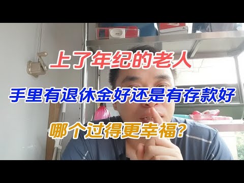 上了年纪的老人，手里有退休金好还是有存款好，哪个过得更幸福？