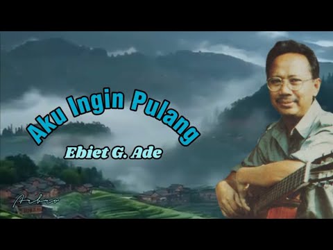 AKU INGIN PULANG - Ebiet G. Ade (+lirik)