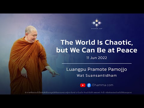 The World is Chaotic, but We can Be at Peace :: Luangpu Pramote Pamojjo 11 Jun 2022