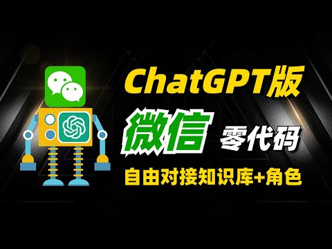 零代码制作ChatGPT版微信，自由对接知识库和角色，人人可享AI微信分身！