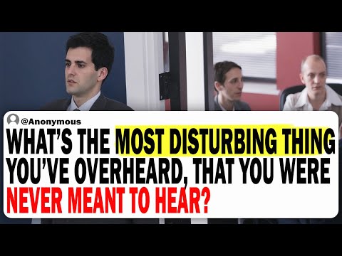 What's The Most Disturbing Thing You've Overheard That You Were NEVER Meant To Hear?