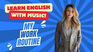 My Work Routine: Learn English With Music for Beginners (A1 Level)