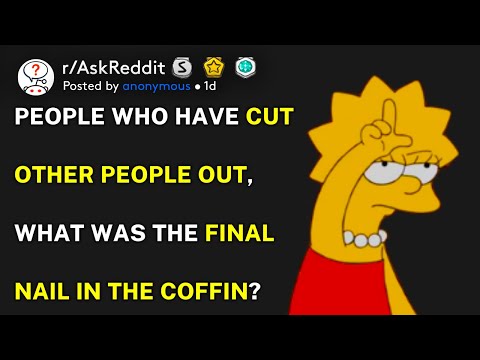 People who cut people off, what was the final nail in the coffin? (r/AskReddit)