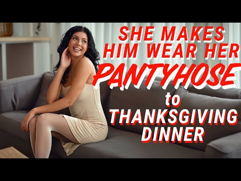 She Makes Him Wear PANTYHOSE to Thanksgiving With Her Parents! (Crossdressing Story)