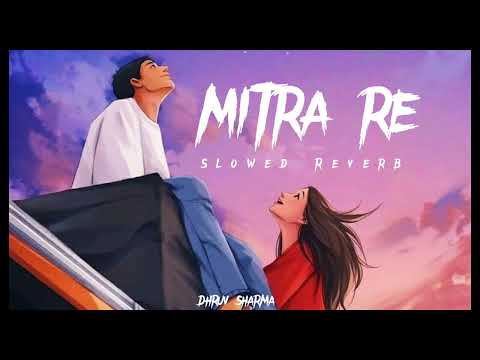 Mitra Re - LO-FI ( Slowed Reverb ) Song | Arijit Singh | Jasleen Royal | Dhruv Sharma |