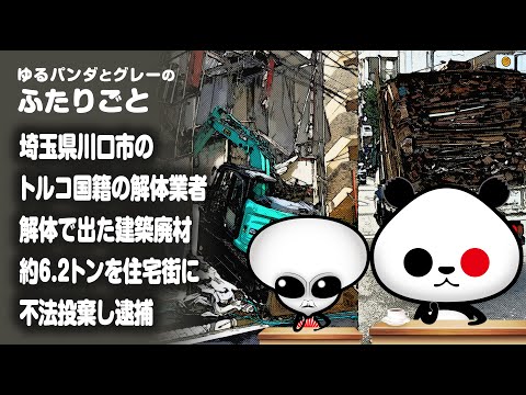 ふたりごと「埼玉県川口市のトルコ国籍の解体業者 解体で出た建築廃材約6.2トンを住宅街に不法投棄し逮捕」