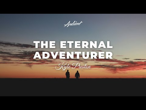 Kyle Preston - The Eternal Adventurer [ambient classical drone]