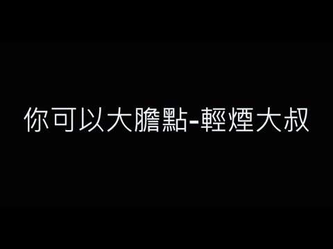 你可以大膽點-輕煙大叔 歌詞字幕版