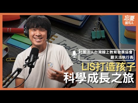 LIS 打造孩子的科學成長之旅 feat.台灣線上教育發展協會 執行長嚴天浩 ｜ EP.115 忘憂皆凡人Podcast