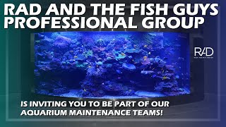 RAD AND THE FISH GUYS PROFESSIONAL GROUP IS INVITING YOU TO BE PART OF THE AQUARIUM MAINTENANCE TEAM