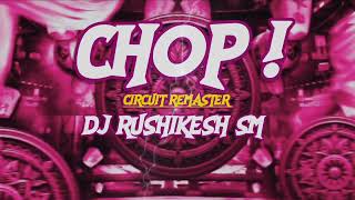 CHOP ! - Circuit Remaster - DJ RUSHIKESH SM