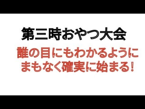 第3時おやつ大会 誰の目にもわかるように、まもなく確実に始まる！