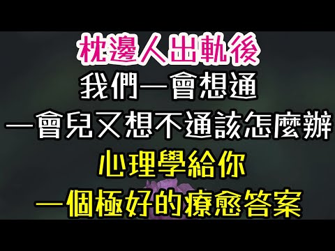 枕邊人出軌後，我們一會想通，一會兒又想不通，該怎麼辦？心理學給你，一個極好的“療愈”答案！#出軌 #-| 三重愛 lovery