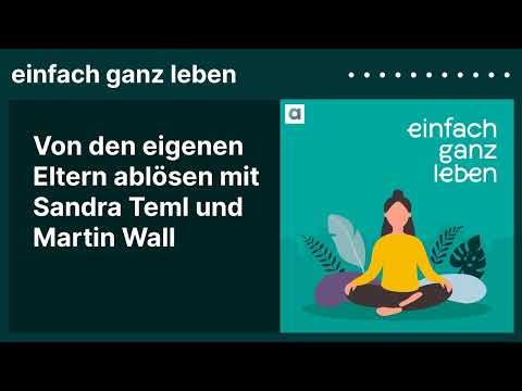 Von den eigenen Eltern ablösen mit Sandra Teml und Martin Wall | einfach ganz leben