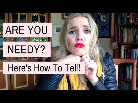 How to tell if you are needy | How to stop acting needy | Are you needy?