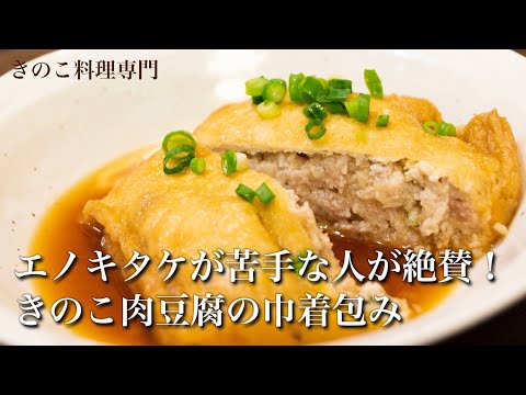 【きのこ料理 おかず】エノキタケが苦手な人が絶賛！きのこ肉豆腐の巾着包み　きのこマイスターのレシピ