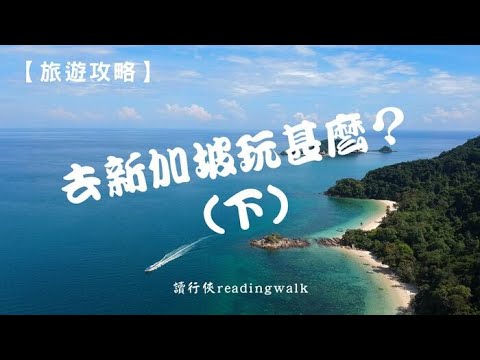 【旅遊攻略】去新加坡玩甚麼？(下)