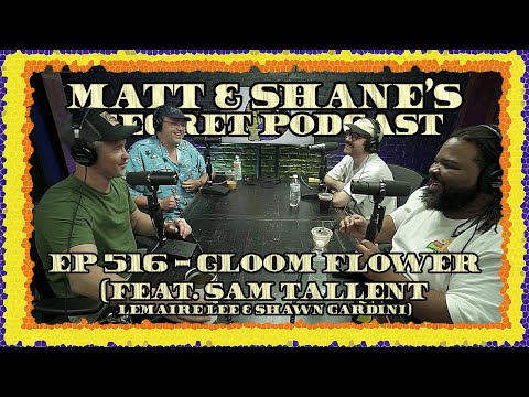 Ep 516 - Gloom Flower (feat. Sam Tallent, Lemaire Lee, & Shawn Gardini)