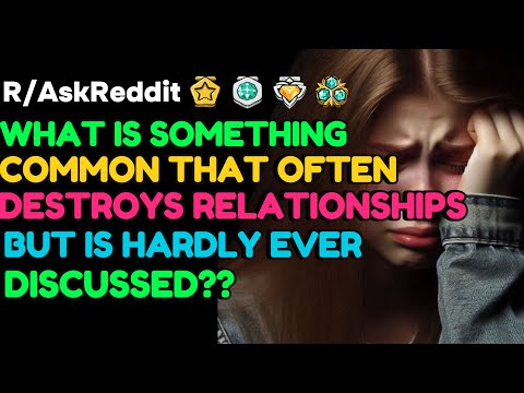 What is something common that often DESTROYS relationships but is never discussed? AskReddit