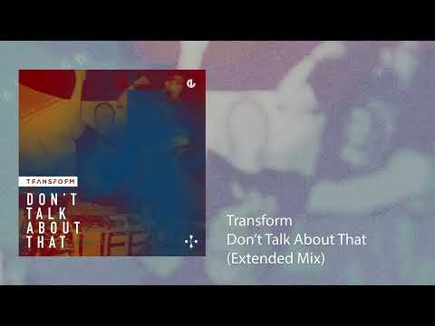 Transform - Don't Talk About That (Extended Mix)