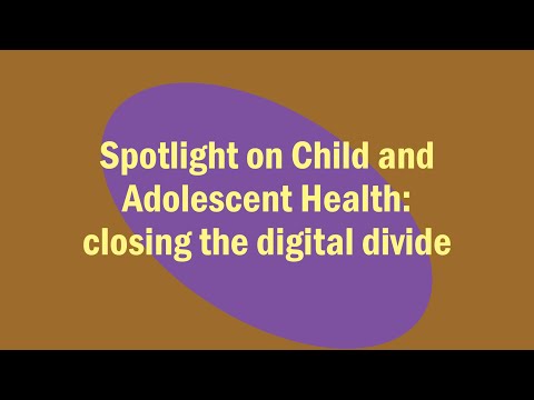 Spotlight on Child and Adolescent Health: closing the digital divide