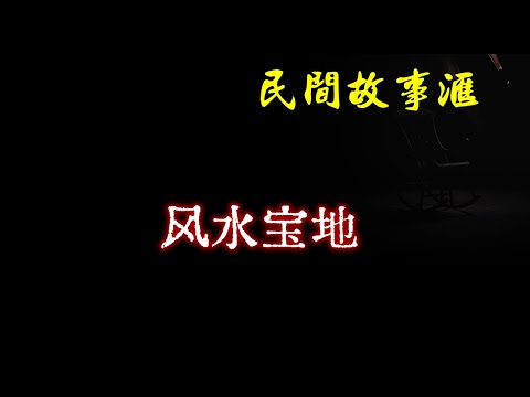 【民间故事】风水宝地  | 民间奇闻怪事、灵异故事、鬼故事、恐怖故事