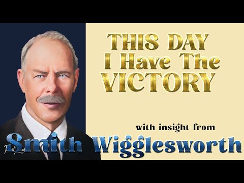 Smith Wigglesworth Insight into This Day I Get My Victory