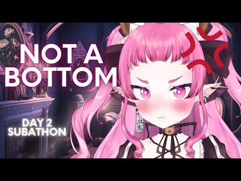 NOT A BOTTOM! (Subathon Day 2)