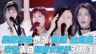 【 創造營2020】樂隊組合燃飆《鬼滅》主題曲  宋茜表白超帥女鼓手引關注（CHUANG2020）