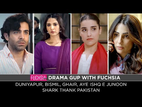 Duniyapur | Aye Ishq e Junoon | Bismil | Ghair | Shark Tank Pakistan | Drama Gup with FUCHSIA