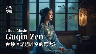 古琴《穿越时空的思念》1 Hour Romantic Guqin Zen Music - Timeless Love, Rainy Day Ambiance Meditation