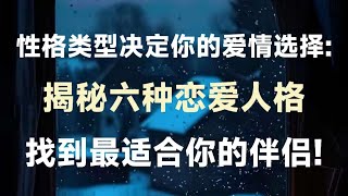 性格类型决定你的爱情选择：揭秘六种恋爱人格，找到最适合你的伴侣！