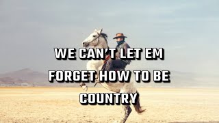 We can’t let em forget how to be country By Silas Miller