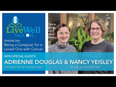 Ep. 250 - Being a Caregiver for a Loved One with Cancer (Adrienne Douglas & Nancy Yeisley)