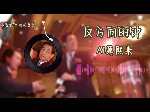 【AI薄熙来】翻唱 反方向的钟