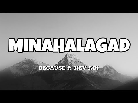 MINAHALAGAD - Because ft. Hev Abi (Lyrics)