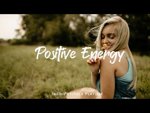 Positive Energy | Nice music to lift your mood | Indie/Pop/Folk/Acoustic Playlist