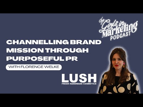 Channelling brand mission through purposeful PR with Florence Welke | LUSH | Girls in Marketing