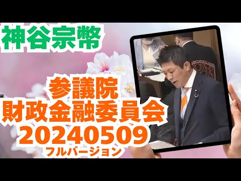 参政党【神谷宗幣】参議院財政金融委員会20240509（神谷宗幣部分フルバージョン）