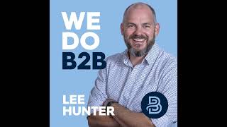 Unclogging a Constipated B2B Sales Funnel with Lee Hunter