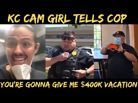 KcCamGirl Tells Officer You're Gonna Give ME $400k Vacation HAHAHA