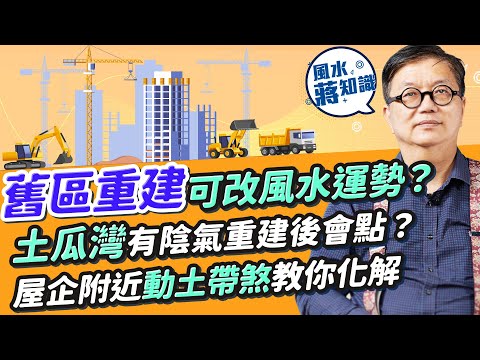 舊區重建可改風水運勢？屋企附近動土有煞！教你化解！觀塘裕民坊vs apm人流不同關風水設計事？灣仔囍帖街這格局有利聚財！點解土瓜灣重建後未必旺？一個原因令陰氣重｜蔣匡文｜風水蔣知識｜etnet